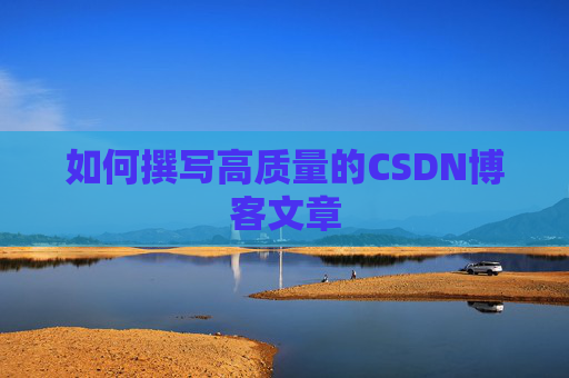 如何撰写高质量的CSDN博客文章