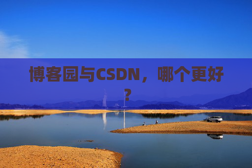 博客园与CSDN，哪个更好？