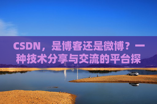 CSDN，是博客还是微博？一种技术分享与交流的平台探讨