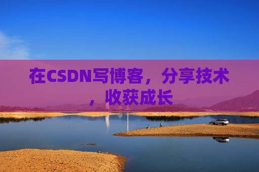 在CSDN写博客，分享技术，收获成长