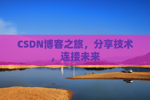 CSDN博客之旅，分享技术，连接未来